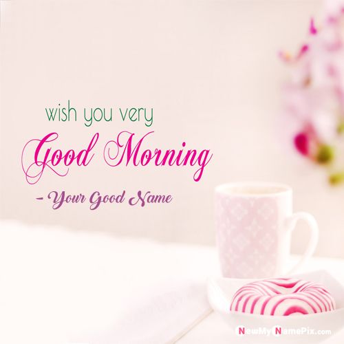 Good Morning Wishes Tea Cup With Name Picture Creator Online Free