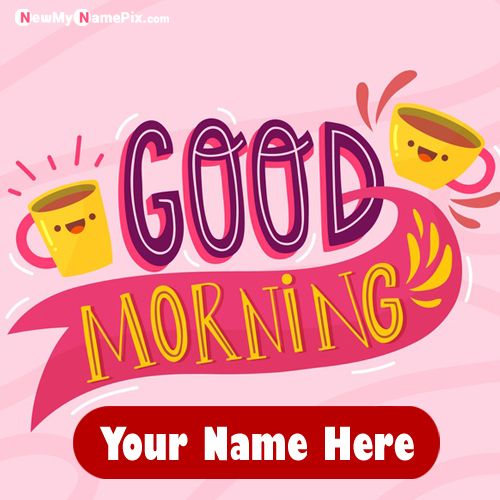 Special My Name On Good Morning Pictures Editing Online Free