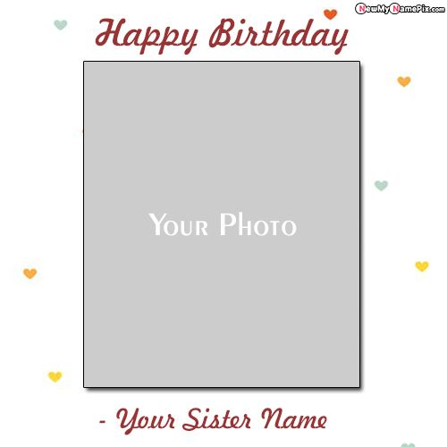 Happy Birthday Photo And Name Frame Wishes Sister