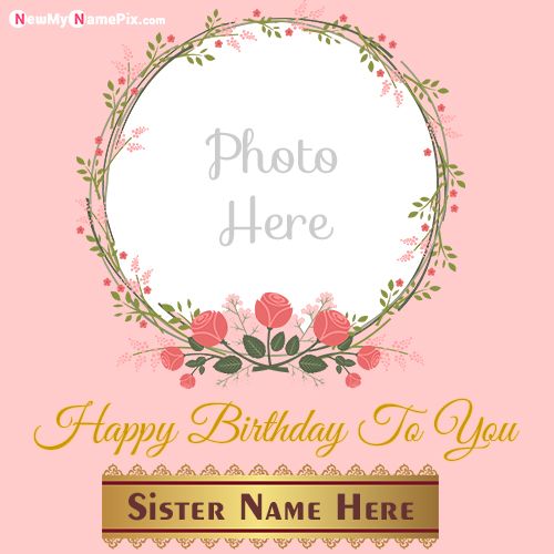 Design Birthday Greeting Card My Sister Name And Photo Upload