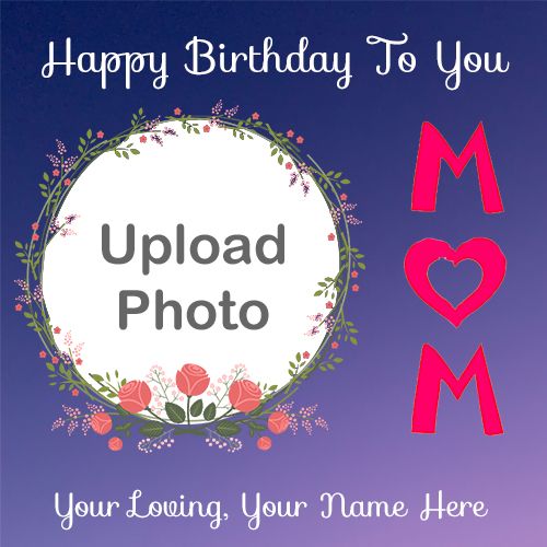 Birthday Greeting Wishes For Mom Photo Upload Free Download Easy